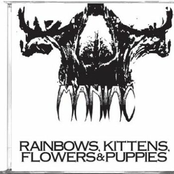 Maniac - (Pre-WARGASM) Rainbows, Kittens, Flowers & Puppies CD